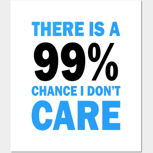 There Is A 99% Chance I Don't Care Posters and Art